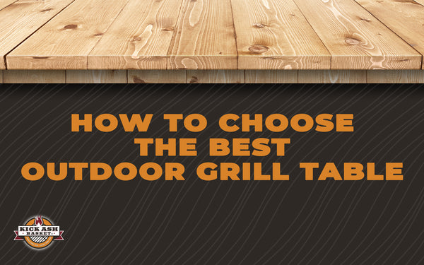 How to Choose the Best Outdoor Grill Table