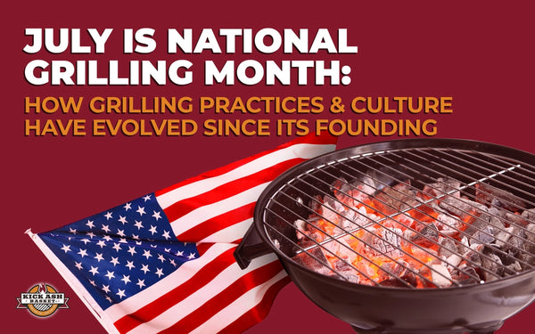 July Is National Grilling Month: How Grilling Practices and Culture Have Evolved Since Its Founding